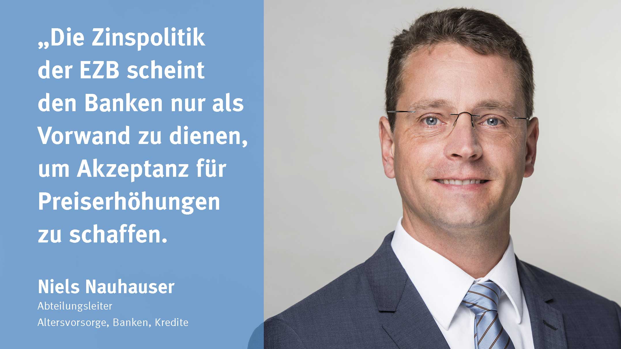 Die Zinspolitik der EZB scheint den Banken nur als Vorwand zu dienen, um Akzeptanz für Preiserhöhungen zu schaffen, so Niels Nauhauser, Abteilungsleiter Altersvorsorge, Banken, Kredite der Verbraucherzentrale BW