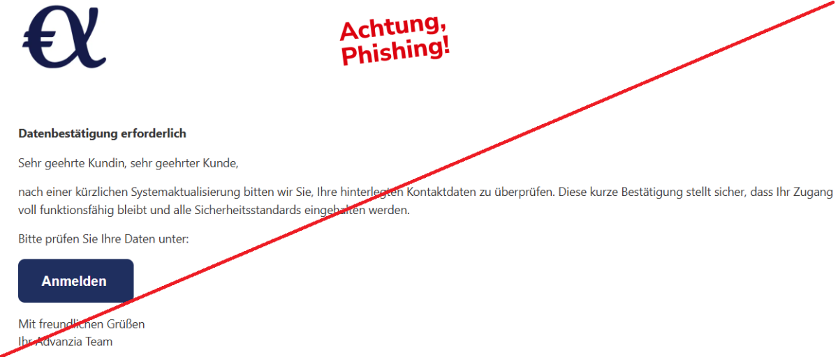 Datenbestätigung erforderlich Sehr geehrte Kundin, sehr geehrter Kunde, nach einer kürzlichen Systemaktualisierung bitten wir Sie, Ihre hinterlegten Kontaktdaten zu überprüfen. Diese kurze Bestätigung stellt sicher, dass Ihr Zugang voll funktionsfähig bleibt und alle Sicherheitsstandards eingehalten werden. Bitte prüfen Sie Ihre Daten unter: Anmelden Mit freundlichen Grüßen Ihr Аdvаnzіа Team